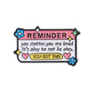 Pink enamel lapel pin with the text REMINDER you matter you are loved it's okay to not be okay to get this