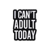 Black enamel lapel pin with white text that reads I CAN'T ADULT TODAY