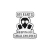 Chinche de esmalte negro con el texto MY FARTS HOSPITALIZE SMALL CHILDREN