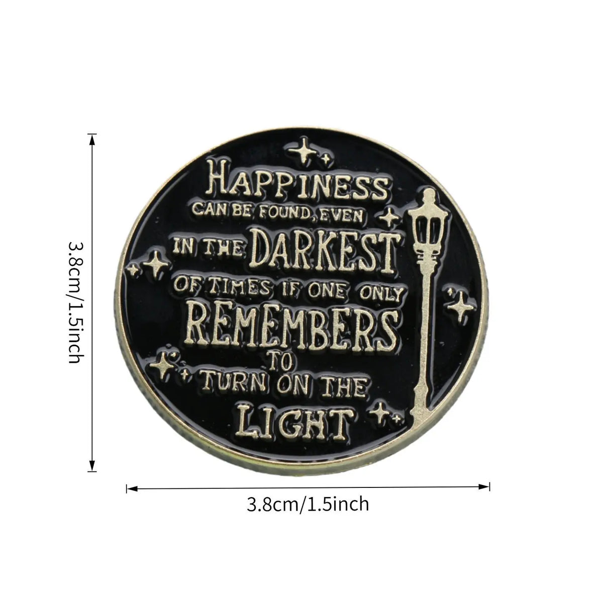A round lapel pin featuring the inspirational quote Happiness can be found even in the darkest of times if one only remembers