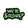 Black enamel pin with the text WHY SO SERIOUS?