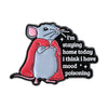 An enamel pin featuring a gray mouse with red clothing and text that reads I'm staying home today i think i have mood poisoni