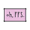 A pink enamel pin with the text oh, FFS.