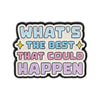 Enamel lapel pin with the text WHAT'S THE BEST THAT COULD HAPPEN in pastel blue and purple colors.