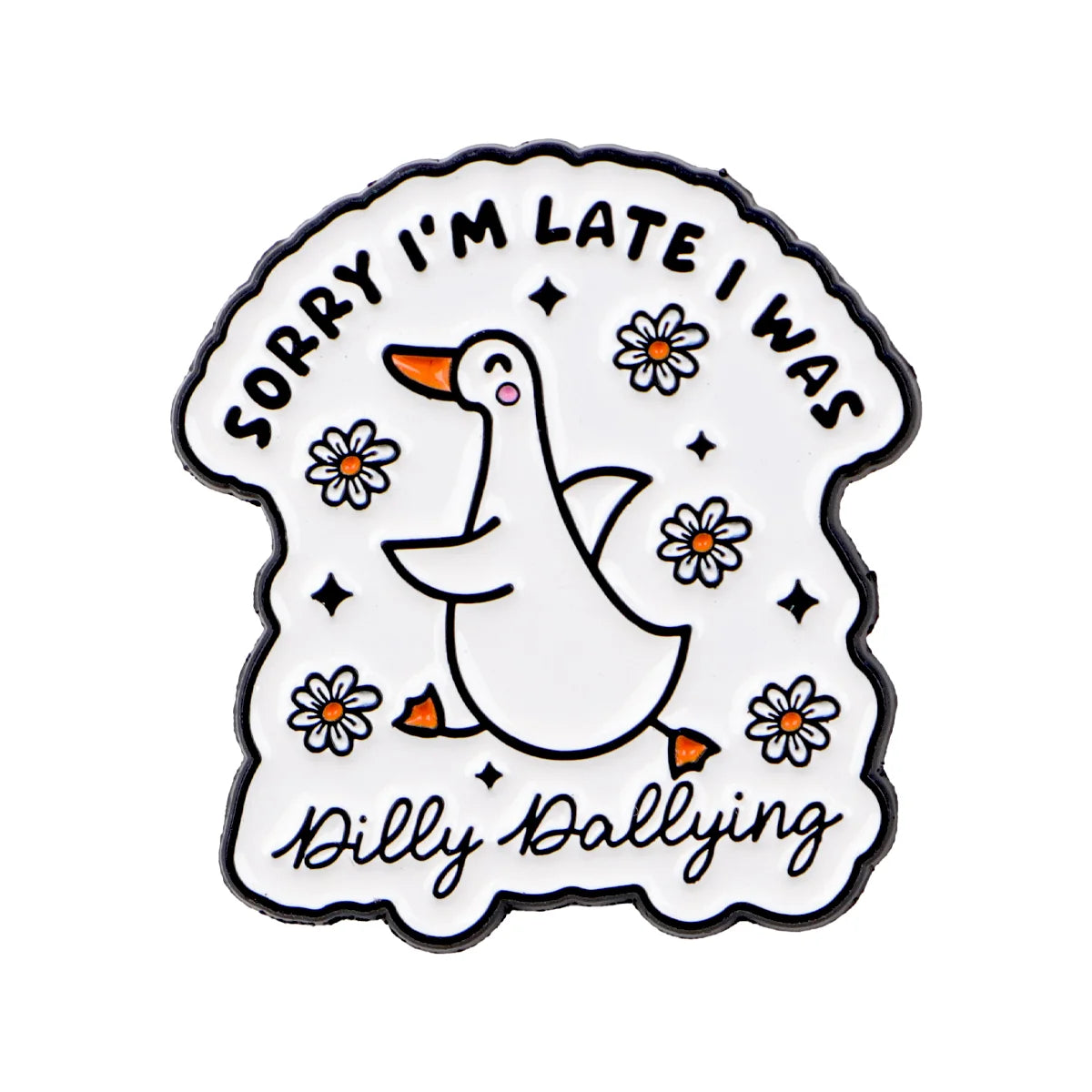 A white enamel pin shaped like a duck saying Sorry I'm late I was Dilly Dallying