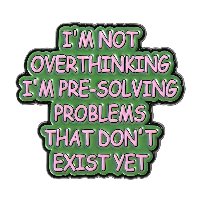 Enamel lapel pin with text that reads I'm not overthinking I'm pre-solving problems that don't exist yet
