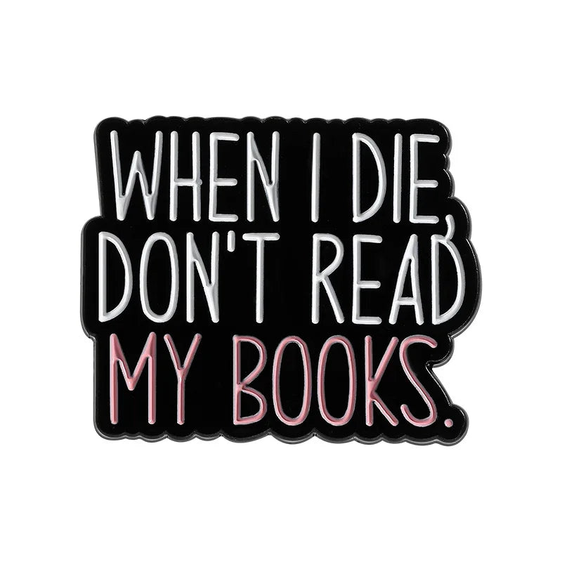 Black enamel lapel pin with white text that reads When I Die Don't Read My Books